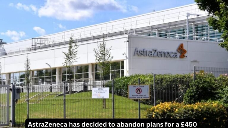 AstraZeneca has decided to abandon plans for a £450